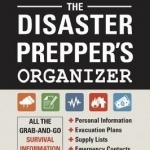 The Disaster Prepper&#039;s Organizer: All the Grab-and-Go Survival Information You Need