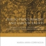 Public Procurement and Labour Rights: Towards Coherence in International Instruments of Procurement Regulation