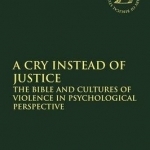 A Cry Instead of Justice: The Bible and Cultures of Violence in Psychological Perspective