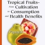 Tropical Fruits from Cultivation to Consumption and Health Benefits: Papaya