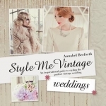 Style Me Vintage: Weddings: An Inspirational Guide to Styling the Perfect Vintage Wedding