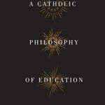 A Catholic Philosophy of Education: The Church and Two Philosophers