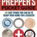 The Prepper's Pocket Guide: 101 Easy Things You Can Do to Ready Your Home for a Disaster