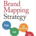 The Brand Mapping Strategy: Design, Build, and Accelerate Your Brand