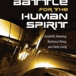Our Battle for the Human Spirit: Scientific Knowing, Technical Doing, and Daily Living