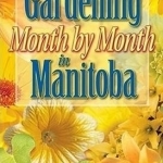 Gardening Month by Month in Manitoba