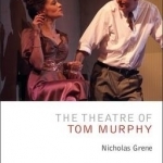 The Theatre of Tom Murphy: Playwright Adventurer