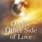 On the Other Side of Love: A Woman&#039;s Unconventional Journey Towards Wisdom