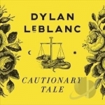 Cautionary Tale by Dylan Leblanc