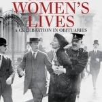 The Times Great Women&#039;s Lives: A Celebration in Obituaries