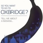So You Want to Go to Oxbridge?: Tell Me About a Banana