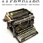 The Typewriter: The History - The Machines - The Writers