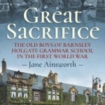 Great Sacrifice: The Old Boys of Barnsley Holgate Grammar School in the First World War