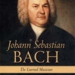 Johann Sebastian Bach: The Learned Musician