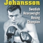 Ingemar Johansson: Swedish Heavyweight Boxing Champion