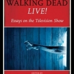 The Walking Dead Live!: Essays on the Television Show
