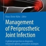 Management of Periprosthetic Joint Infection: A Global Perspective on Diagnosis, Treatment Options, Prevention Strategies and Their Economic Impact: 2017