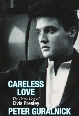 Careless Love: Unmaking of Elvis Presley