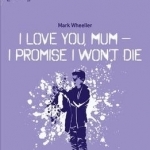 I Love You, Mum, I Promise I Won&#039;t Die