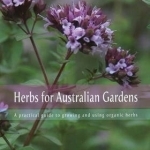 Herbs for Australian Gardens: A Practical Guide to Growing &amp; Using Organic Herbs