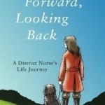 Walking Forward, Looking Back: A District Nurse&#039;s Life Journey