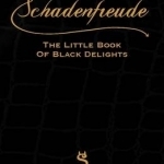 Schadenfreude: The Little Book of Black Delights