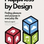 Happiness by Design: Finding Pleasure and Purpose in Everyday Life