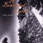A Bewitched Land: Ireland&#039;s Witches