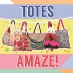 Totes Amaze!: 25 Bags to Make for Every Occasion