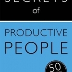 Secrets of Productive People: 50 Techniques to Get Things Done: Teach Yourself