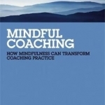 Mindful Coaching: How Mindfulness Can Transform Coaching Practice