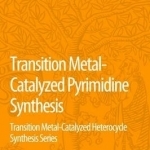 Transition Metal Catalyzed Pyrimidine, Pyrazine, Pyridazine and Triazine Synthesis: Transition Metal-Catalyzed Heterocycle Synthesis Series