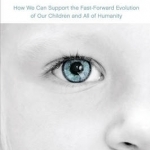 Children of Now... Evolution: How We Can Support the Fast-Forward Evolution of Our Children and All of Humanity
