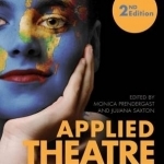 Applied Theatre: International Case Studies and Challenges for Practice - Second Edition