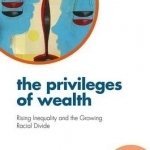 The Privileges of Wealth: Rising Inequality and the Growing Racial Divide