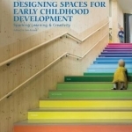Designing Spaces for Early Childhood Development: Sparking Learning &amp; Creativity