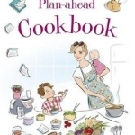 The Busy Mum&#039;s Plan-ahead Cookbook: Recipes for making healthy and economic family meals that really make the most of your time in the kitchen