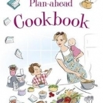 The Busy Mum's Plan-ahead Cookbook: Recipes for making healthy and economic family meals that really make the most of your time in the kitchen