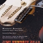 Jimi Hendrix Gear: The Guitars, Amps and Effects That Revolutionized Rock &#039;n&#039; Roll