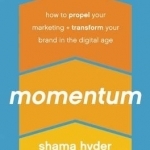 Momentum: How to Propel Your Marketing and Transform Your Brand in the Digital Age