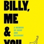 Billy, Me &amp; You: A Graphic Memoir of Grief and Recovery
