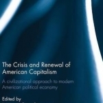 The Crisis and Renewal of American Capitalism: A Civilizational Approach to Modern American Political Economy