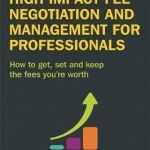 High Impact Fee Negotiation and Management for Professionals: How to Get, Set, and Keep the Fees You're Worth