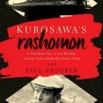 Kurosawa&#039;s Rashomon: A Vanished City, a Lost Brother, and the Voice Inside His Iconic Films