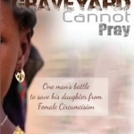 The Graveyard Cannot Pray: One Man&#039;s Battle to Save His Daughter from Female Circumcision