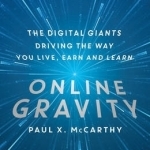 Online Gravity: The Unseen Force Driving the Way You Live, Earn and Learn