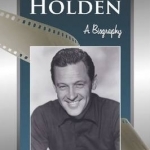 William Holden: A Biography