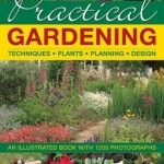 Practical Gardening: Techniques, Plants, Planning, Design: An Illustrated Book with 1200 Photographs