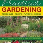 Practical Gardening: Techniques, Plants, Planning, Design: An Illustrated Book with 1200 Photographs