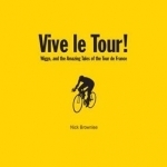 Vive Le Tour!: Wiggo, and the Amazing Tales of the Tour de France